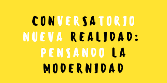 Conversatorio virtual abierto a todo público: ”Nueva realidad: Pensando la modernidad”